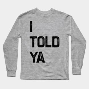 I Told Ya Long Sleeve T-Shirt